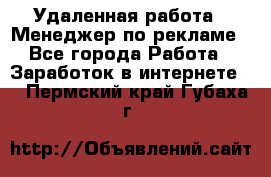 Удаленная работа - Менеджер по рекламе - Все города Работа » Заработок в интернете   . Пермский край,Губаха г.